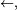 \scriptstyle\ \leftarrow,\