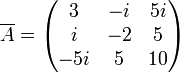 \overline{A}=\begin{pmatrix}3&-i&5i\i&-2&5\ -5i&5&10\end{pmatrix}