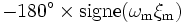 -180^\circ \times \operatorname{signe(\omega_m\xi_m)}\