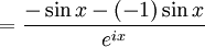 = \displaystyle\frac{-\sin x-(-1)\sin x}{e^{ix}} \