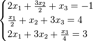 \begin{cases} 2x_1+\frac{3x_2}{2}+x_3=-1 \ \frac{x_1}{2} + x_2 + 3x_3 = 4 \2x_1+3x_2+\frac{x_3}{4}=3 \end{cases}