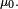 \scriptstyle\ \mu_0.\