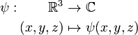 \begin{align}\psi : \quad \quad \mathbb R^3 &\rightarrow \mathbb C \ (x,y,z) &\mapsto \psi(x,y,z)\end{align}