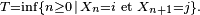\scriptstyle\ T = \inf\left\{n \ge 0\,\vert\,X_n = i \text{ et } X_{n+1} = j\right\}.\