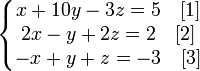 \left\{\begin{matrix[type=embedded-definition]} x+10y-3z=5 \quad[1] \ 2x-y+2z=2 \quad[2] \ -x+y+z=-3 \quad[3] \end{matrix}\right.