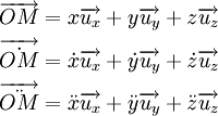 \begin{align} \overrightarrow {OM} &=x\overrightarrow{u_x} + y\overrightarrow{u_y} + z\overrightarrow{u_z}\ \overrightarrow \dot{OM} &=\dot x\overrightarrow{u_x} + \dot y\overrightarrow{u_y} + \dot z\overrightarrow{u_z}\ \overrightarrow \ddot{OM} &=\ddot x\overrightarrow{u_x} + \ddot y\overrightarrow{u_y} + \ddot z\overrightarrow{u_z}\ \end{align}