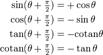 \begin{align} \sin(\theta + \tfrac{\pi}{2}) &= +\cos \theta \ \cos(\theta + \tfrac{\pi}{2}) &= -\sin \theta \ \tan(\theta + \tfrac{\pi}{2}) &= -\mathrm{cotan} \theta \ \mathrm{cotan}(\theta + \tfrac{\pi}{2}) &= -\tan \theta \end{align}
