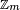 \scriptstyle\ \mathbb{Z}_{m}\