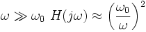 \omega \gg \omega_0\ H(j\omega)\approx \left(\frac{\omega_0}{\omega}\right)^2\