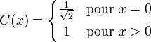 C(x)=\left\{\begin{matrix[type=embedded-definition]}\frac{1}{\sqrt{2}}& \mathrm{pour}~ x = 0 [1ex] 1 & \mathrm{pour}~ x > 0 \end{matrix}\right.
