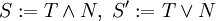 S:= T \wedge N,\ S^{\prime}:=T \vee N\