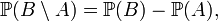 \mathbb{P}(B \setminus A) =\mathbb{P}(B) - \mathbb{P}(A),\