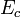 \ E_c \