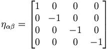 \eta_{\alpha\beta}=\left[\begin{matrix}1&0&0&0\0&-1&0&0\0&0&-1&0\0&0&0&-1\end{matrix}\right]