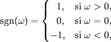 \sgn(\omega) =\begin{cases} \ \ 1, & \mbox{si } \omega > 0,\ \ \ 0, & \mbox{si } \omega = 0,\ -1, & \mbox{si } \omega < 0, \end{cases}