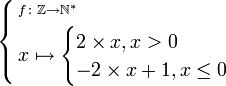 \begin{cases}\begin{align}&\scriptstyle f \colon \mathbb{Z} \to \mathbb{N}^* \ &\textstyle x \mapsto \begin{cases} 2 \times x, x > 0\ -2 \times x + 1, x \le 0\end{cases}\end{align}\end{cases}