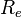 R_e\