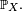 \ \scriptstyle\mathbb{P}_X.\