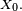 \scriptstyle\ X_0.\