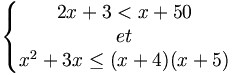 \left\{\begin{matrix} 2x + 3 < x + 50\et\x^2 +3x \leq (x+4)(x+5)\end{matrix}\right.