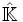 \hat \mathbb K\,