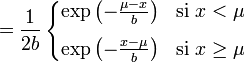 = \frac{1}{2b} \left\{\begin{matrix[type=embedded-definition]} \exp \left( -\frac{\mu-x}{b} \right) & \mbox[type=embedded-definition]{si }x < \mu [8pt] \exp \left( -\frac{x-\mu}{b} \right) & \mbox{si }x \geq \mu \end{matrix}\right.