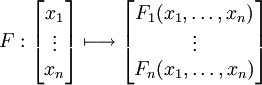 F : \begin{bmatrix}x_1\vdots\x_n\end{bmatrix} \longmapsto \begin{bmatrix} F_1(x_1,\dots,x_n)\ \vdots\ F_n(x_1,\dots,x_n)\end{bmatrix}