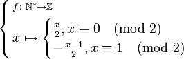 \begin{cases}\begin{align}&\scriptstyle f \colon \mathbb{N}^* \to \mathbb{Z} \ &\textstyle x \mapsto \begin{cases} \tfrac x 2, x \equiv 0 \pmod 2\ -\tfrac {x - 1} 2, x \equiv 1 \pmod 2\end{cases}\end{align}\end{cases}