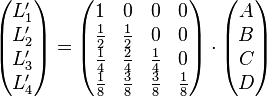 \begin{pmatrix}L_1'\L_2'\L_3'\L_4'\end{pmatrix}=\begin{pmatrix}1&0&0&0\{1\over 2}&{1\over 2}&0&0\{1\over 4}&{2\over 4}&{1\over 4}&0\{1\over 8}&{3\over 8}&{3\over 8}&{1\over 8}\end{pmatrix}\cdot\begin{pmatrix}A\B\C\D\end{pmatrix}
