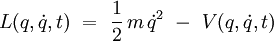 L(q,\dot{q},t) \ = \ \frac{1}{2} \, m \, \dot{q}^2 \ - \ V(q,\dot{q},t)\