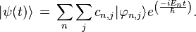 |\psi(t)\rangle \, = \, \sum_{n}\sum_{j} c_{n,j}|\varphi_{n,j}\rangle e^ \left (\frac{-iE_{n}t}{\hbar}\right ).