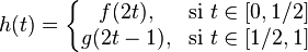 h(t)=\left\{\begin{matrix[type=embedded-definition]} f(2t), & \mbox[type=embedded-definition]{si }t\in[0,1/2] \ g(2t-1), & \mbox{si } t\in[1/2,1]\end{matrix}\right.