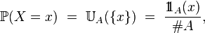\ \mathbb{P}(X=x)\ =\ \mathbb{U}_A(\{x\})\ =\ \frac{1\!\!1_A(x)}{\#A},\