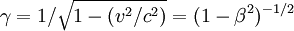 \gamma = 1/ \sqrt {1 -(v^2/c^2)} = (1 - \beta^2)^{-1/2} \