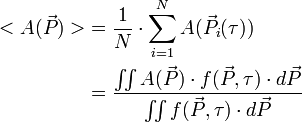 \begin{align} <A(\vec P)> &= \frac{1}{N} \cdot \sum_{i=1}^N A(\vec P_i(\tau)) \ \ &= \frac{ \iint A(\vec P) \cdot f(\vec P,\tau)\cdot d\vec P}{ \iint f(\vec P,\tau)\cdot d\vec P} \end{align}