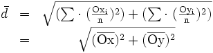 \begin{matrix} & \bar d & = & \sqrt{{\rm (\sum \cdot \ ( \frac{Ox_i}{n} )^2)} + {\rm (\sum \cdot \ ( \frac{Oy_i}{n} )^2)} {\rm }} \ & & = & \sqrt{{\rm ( {\overline {Ox}})^2} + {\rm ( {\overline {Oy}})^2}} \end{matrix}