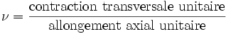 \nu = \frac\mbox{contraction transversale unitaire}\mbox{allongement axial unitaire}
