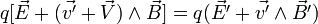 q [\vec E + (\vec {v'} + \vec V) \and \vec B] = q (\vec{E'} + \vec{v'} \and \vec{B'})