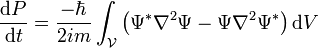 {\mathrm{d}P\over\mathrm{d}t} = {-\hbar\over 2im}\int_{\mathcal V}\left(\Psi^\nabla^2\Psi-\Psi\nabla^2\Psi^\right)\mathrm{d}V