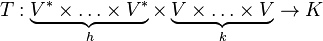 T:\underbrace{V^\times\ldots\times V^}_h\times\underbrace{V\times\ldots\times V}_k\to K