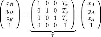 \left( {\begin{array}{{20}c} {x_B } \ {y_B } \ {z_B } \ 1 \ \end{array}} \right) = \underbrace {\left( {\begin{array}{{20}c} 1 & 0 & 0 & {T_x } \ 0 & 1 & 0 & {T_y } \ 0 & 0 & 1 & {T_z } \ 0 & 0 & 0 & 1 \ \end{array}} \right)}_T.\left( {\begin{array}{*{20}c} {x_A } \ {y_A } \ {z_A } \ 1 \ \end{array}} \right)