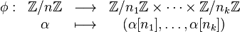 \begin{matrix[type=embedded-definition]} \phi:&\mathbb{Z}/n\mathbb{Z} &\longrightarrow& \mathbb{Z}/n_1\mathbb{Z}\times\cdots\times\mathbb{Z}/n_k\mathbb{Z}\ &\alpha &\longmapsto& (\alpha[n_1],\dots,\alpha[n_k]) \end{matrix}