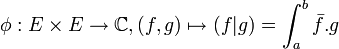 \phi : E \times E \rightarrow \mathbb{C} , (f, g) \mapsto (f|g) = \int_{a}^{b} \bar{f}.g\