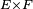 \scriptstyle\ E\times F\