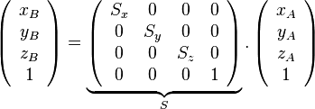 \left( {\begin{array}{{20}c} {x_B } \ {y_B } \ {z_B } \ 1 \ \end{array}} \right) = \underbrace {\left( {\begin{array}{{20}c} {S_x } & 0 & 0 & 0 \ 0 & {S_y } & 0 & 0 \ 0 & 0 & {S_z } & 0 \ 0 & 0 & 0 & 1 \ \end{array}} \right)}_S.\left( {\begin{array}{*{20}c} {x_A } \ {y_A } \ {z_A } \ 1 \ \end{array}} \right)