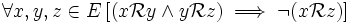 \forall x, y, z \in E \left[(x \mathcal{R} y \and y \mathcal{R} z) \implies\lnot(x \mathcal{R} z)\right]