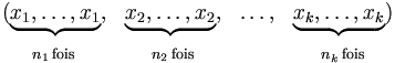 \begin{matrix}(\underbrace{x_1, \ldots, x_1}, & \underbrace{x_2, \ldots, x_2}, & \ldots, & \underbrace{x_k, \ldots, x_k})\{}{n_1\rm{\,fois}} & {}{n_2\rm{\,fois}} & & {}_{n_k\rm{\,fois}}\end{matrix}