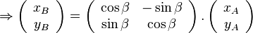 \Rightarrow \left( {\begin{array}{{20}c} {x_B } \ {y_B } \ \end{array}} \right) = \left( {\begin{array}{{20}c} {\cos \beta } & { - \sin \beta } \ {\sin \beta } & {\cos \beta } \ \end{array}} \right).\left( {\begin{array}{*{20}c} {x_A } \ {y_A } \ \end{array}} \right)