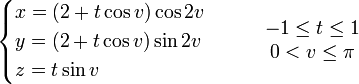 \begin{cases}x=(2+t \cos v ) \cos 2v \y= (2+t \cos v ) \sin 2v \ z=t \sin v \end{cases} \qquad \begin{matrix} -1\leq t\leq 1\ 0 < v \leq \pi\end{matrix}
