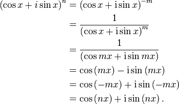 \begin{alignat}{2} \left(\cos x + i\sin x\right)^{n} & = \left(\cos x + \mathrm i\sin x\right)^{-m}\ & = \frac{1}{\left(\cos x + \mathrm i\sin x\right)^{m}}\ & = \frac{1}{\left(\cos mx + \mathrm i\sin mx\right)}\ & = \cos\left(mx\right) - \mathrm i\sin\left(mx\right)\ & = \cos\left(-mx\right) + \mathrm i\sin\left(-mx\right)\ & = \cos\left(nx\right) + \mathrm i\sin\left(nx\right). \end{alignat}